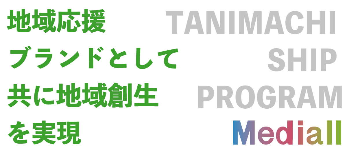 地域応援ブランドとして共に地域創生を実現 TANIMACHI SHIP PROGRAM Mediall
